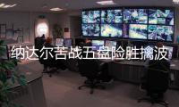 纳达尔苦战五盘险胜擒波特罗 六进温网四强决战德约