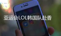 亚运会LOL韩国队赴香港参加预选赛：中国是最强大的对手