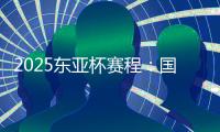 2025东亚杯赛程：国足7月7日首战韩国 次战日本